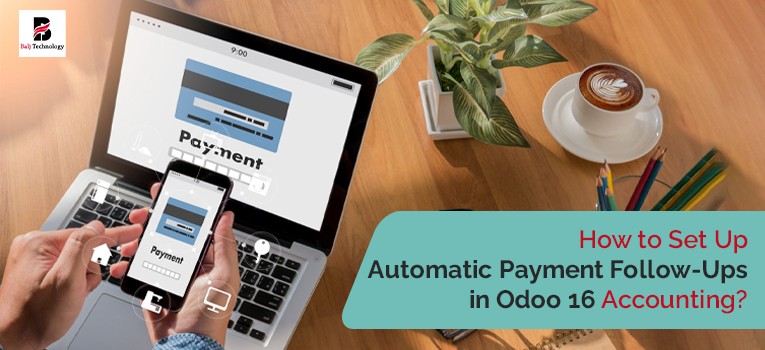 How to Set Up Automatic Payment Follow-Ups in Odoo 16 Accounting?